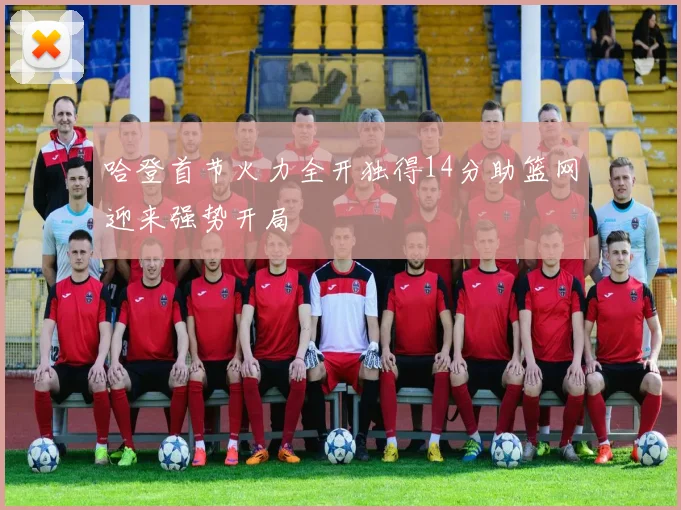 哈登首节火力全开独得14分助篮网迎来强势开局