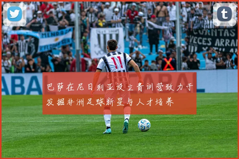 巴萨在尼日利亚设立青训营致力于发掘非洲足球新星与人才培养