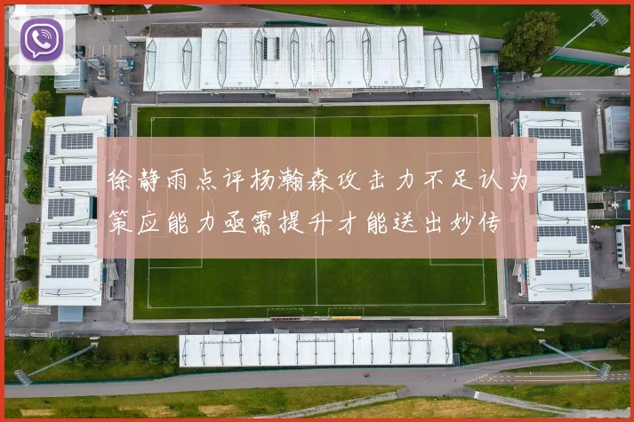 徐静雨点评杨瀚森攻击力不足认为策应能力亟需提升才能送出妙传