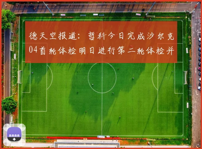 德天空报道：哲科今日完成沙尔克04首轮体检明日进行第二轮体检并签约